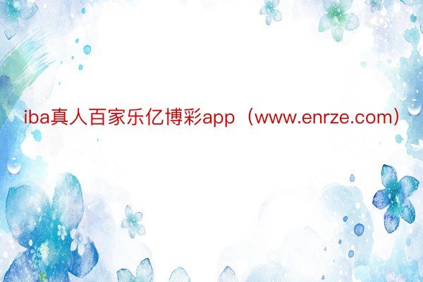 iba真人百家乐亿博彩app（www.enrze.com）