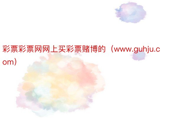 彩票彩票网网上买彩票赌博的（www.guhju.com）