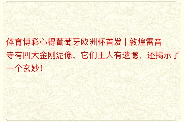 体育博彩心得葡萄牙欧洲杯首发 | 敦煌雷音寺有四大金刚泥像，它们王人有遗憾，还揭示了一个玄妙！