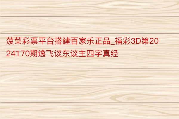 菠菜彩票平台搭建百家乐正品_福彩3D第2024170期逸飞谈东谈主四字真经
