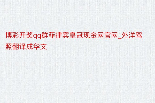 博彩开奖qq群菲律宾皇冠现金网官网_外洋驾照翻译成华文